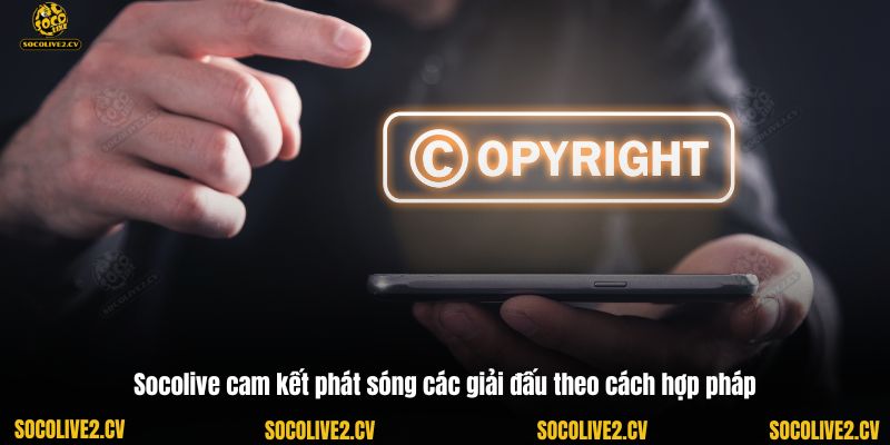 Socolive cam kết phát sóng các giải đấu theo cách hợp pháp